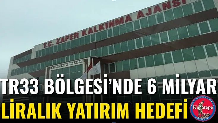 TR33 Bölgesi’nde 6 Milyar Liralık Yatırım Hedefi