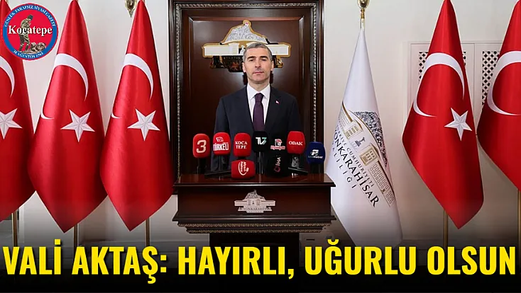Vali Aktaş: Hayırlı, Uğurlu Olsun