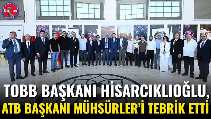 TOBB Başkanı Hisarcıklıoğlu, ATB Başkanı Mühsürler’i Tebrik Etti