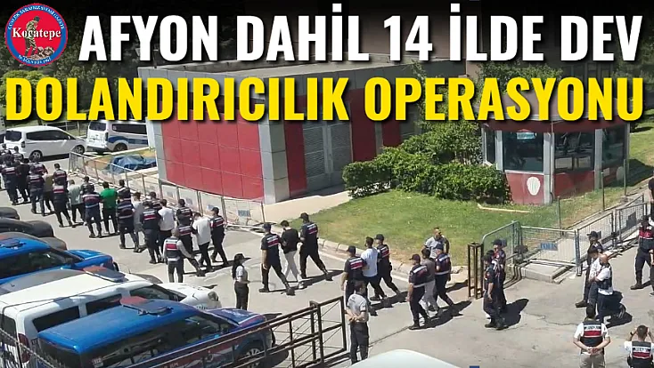 Afyon Dahil 14 İlde Dev Dolandırıcılık Operasyonu