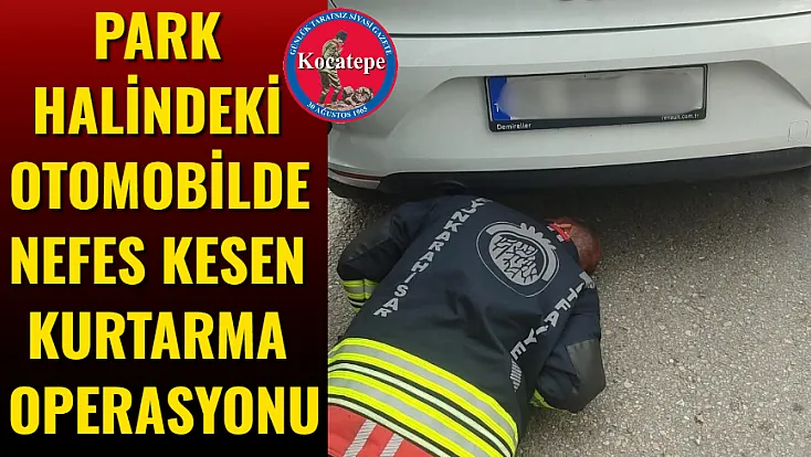 Park Halindeki Otomobilde Nefes Kesen Kurtarma Operasyonu