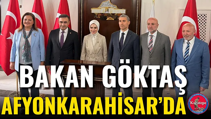 Bakan Göktaş Afyonkarahisar’da