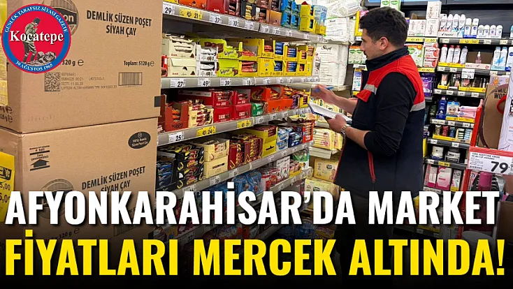 Afyon’da Market Fiyatları Mercek Altında!