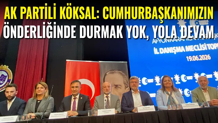 AK Partili Köksal: Cumhurbaşkanlığımızın Önderliğinde Durmak Yok Yola Devam