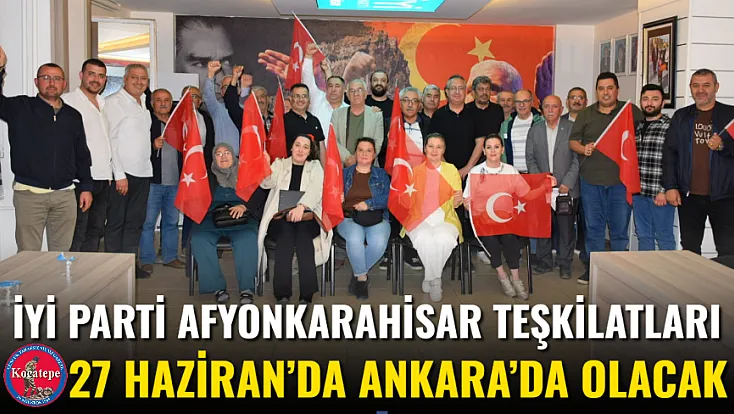 İYİ Parti Afyonkarahisar Teşkilatları 27 Haziran’da Ankara’da Olacak