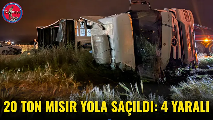 20 Ton Mısır Yola Saçıldı: 4 Yaralı
