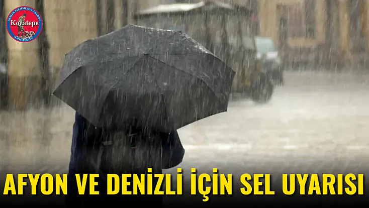 Afyon ve Denizli İçin Sel Uyarısı