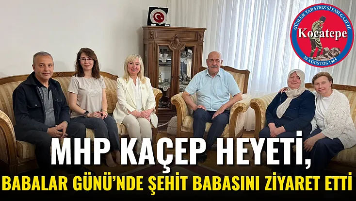 MHP KAÇEP Heyeti, Babalar Günü’nde Şehit Babasını Ziyaret Etti