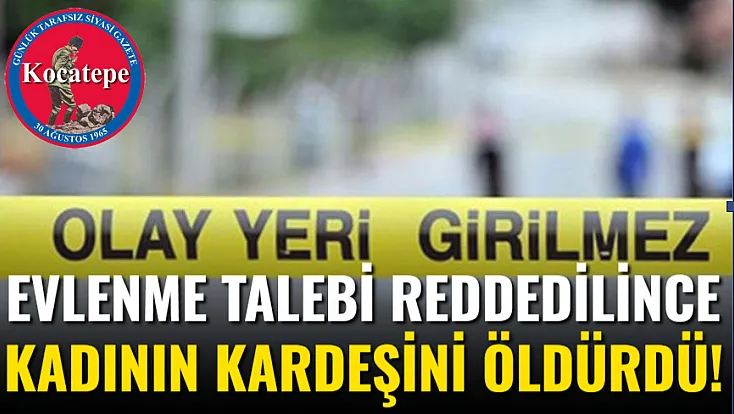 Evlenme Talebi Reddedilince Kadının Kardeşini Öldürdü!