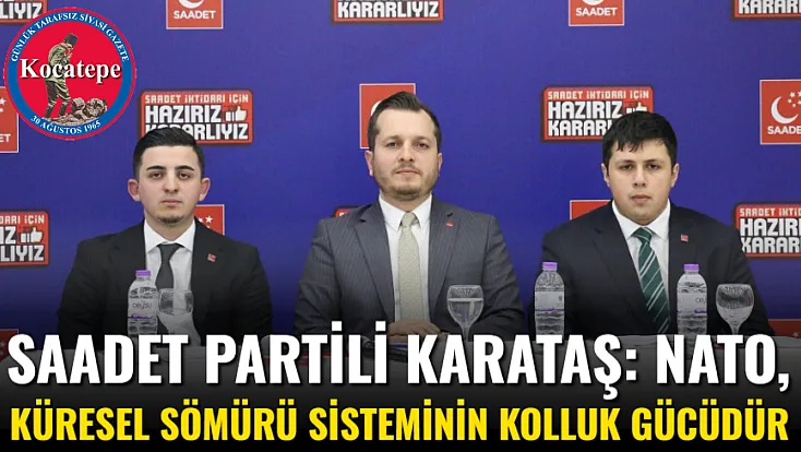 Saadet Partili Karataş: NATO, Küresel Sömürü Sisteminin Kolluk Gücüdür