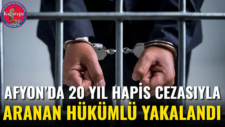 Afyon’da 20 Yıl Hapis Cezasıyla Aranan Hükümlü Yakalandı