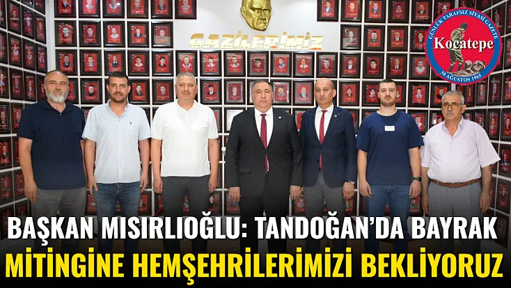 Başkan Mısırlıoğlu: Tandoğan’da Bayrak Mitingine Hemşehrilerimizi Bekliyoruz