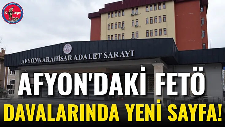 Afyon'daki FETÖ Davalarında Yeni Sayfa!