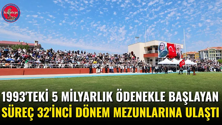 1993'teki 5 Milyarlık Ödenekle Başlayan Süreç 32'inci Dönem Mezunlarına Ulaştı