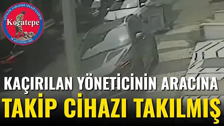 Kaçırılan Yöneticinin Aracına Takip Cihazı Takılmış