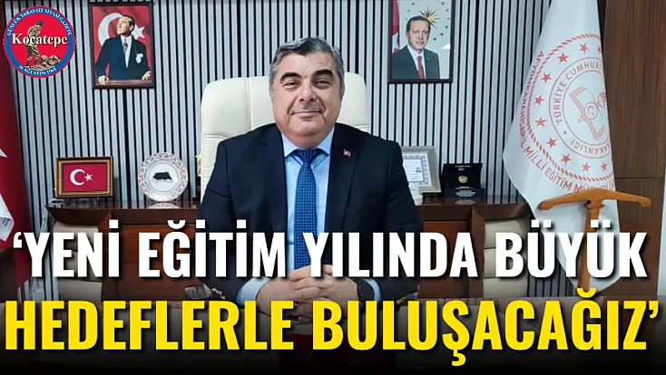 ‘Yeni Eğitim Yılında Büyük Hedeflerle Buluşacağız’