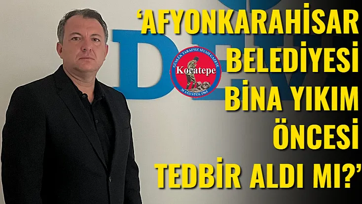 ‘Afyonkarahisar Belediyesi Bina Yıkım Öncesi Tedbir Aldı Mı?’