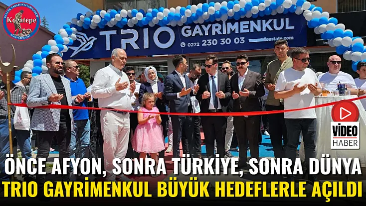 Önce Afyon, Sonra Türkiye, Sonra Dünya TRIO Gayrimenkul Büyük Hedeflerle Açıldı