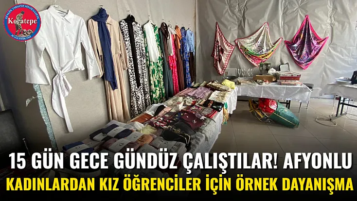15 Gün Gece Gündüz Çalıştılar! Afyonlu Kadınlardan Kız Öğrenciler İçin Örnek Dayanışma