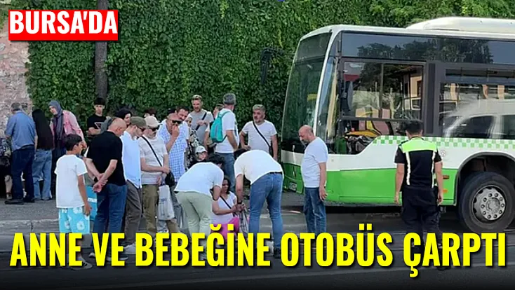 Bursa'da Anne ve Bebeğine Otobüs Çarptı