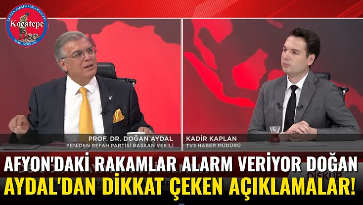 Afyon'daki Rakamlar Alarm Veriyor Doğan Aydal'dan Dikkat Çeken Açıklamalar!