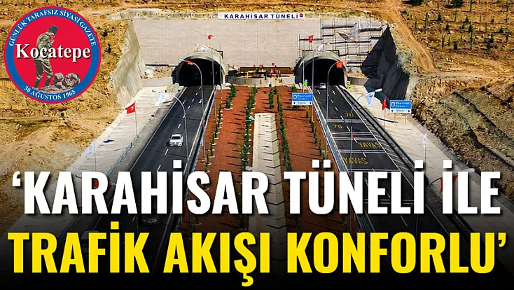 ‘Karahisar Tüneli İle Trafik Akışı Konforlu’