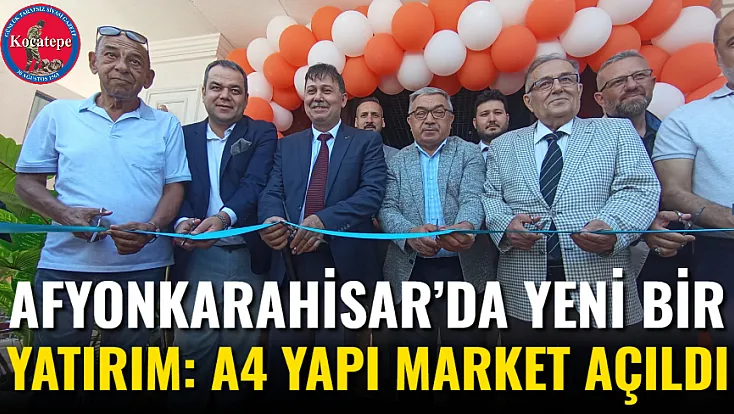 Afyonkarahisar’da Yeni Bir Yatırım: A4 Yapı Market Açıldı