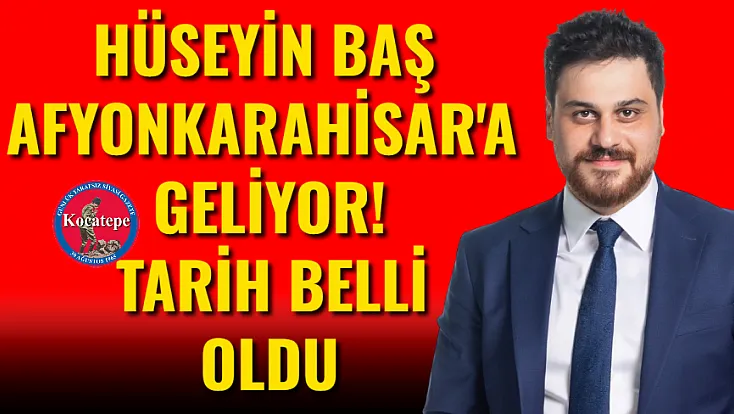 Hüseyin Baş Afyonkarahisar'a Geliyor! Tarih Belli Oldu