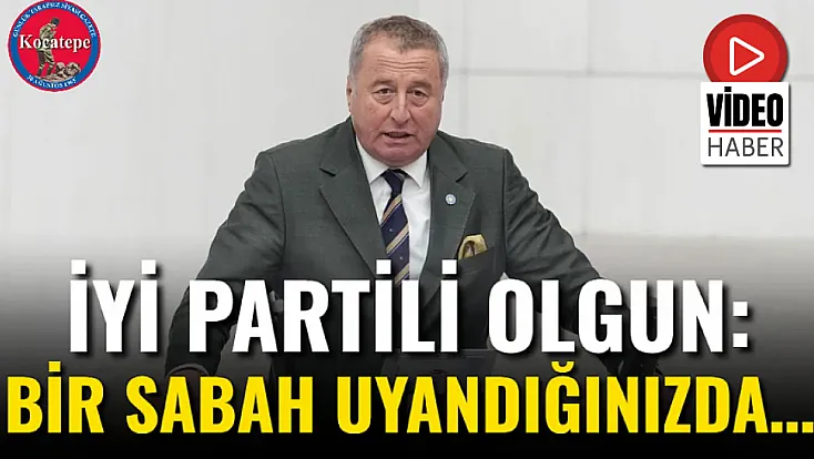 İYİ Partili Olgun: Bir Sabah Uyandığınızda…