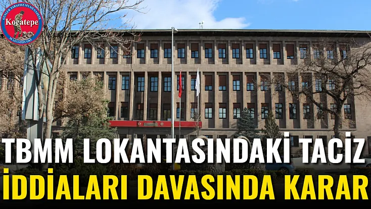 TBMM Lokantasındaki Taciz İddiaları Davasında Karar