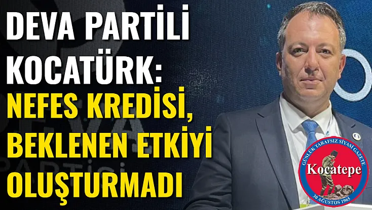 DEVA Partili Kocatürk: Nefes Kredisi, Beklenen Etkiyi Oluşturmadı