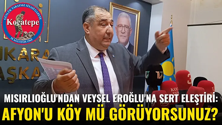 Mısırlıoğlu'ndan Veysel Eroğlu'na Sert Eleştiri: Afyon'u Köy Mü Görüyorsunuz?