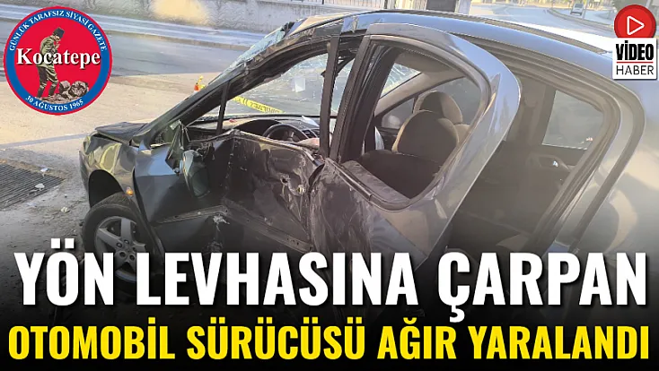 Yön Levhasına Çarpan Otomobil Sürücüsü Ağır Yaralandı