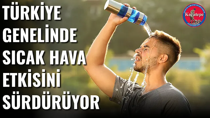 Türkiye Genelinde Sıcak Hava Etkisini Sürdürüyor