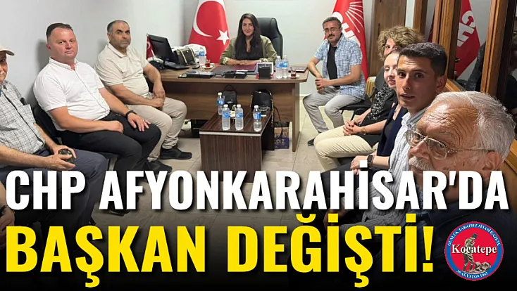 CHP Afyonkarahisar'da Başkan Değişti!