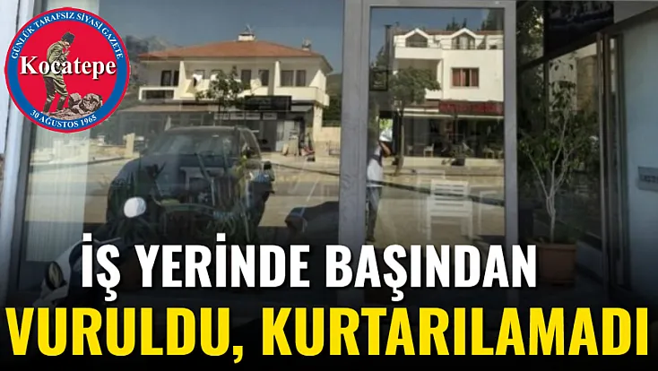 İş Yerinde Başından Vuruldu, Kurtarılamadı