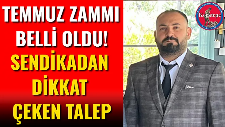 Temmuz Zammı belli oldu! Sendikadan Dikkat Çeken Talep