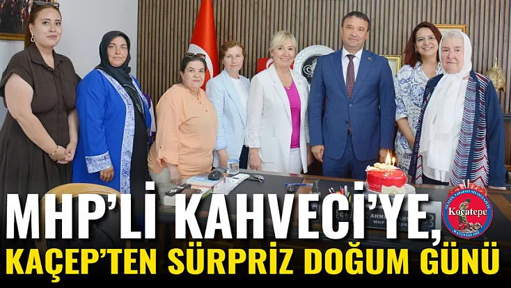 MHP’li Kahveci’ye, KAÇEP’ten Sürpriz Doğum Günü