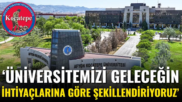 ‘Üniversitemizi Geleceğin İhtiyaçlarına Göre Şekillendiriyoruz’