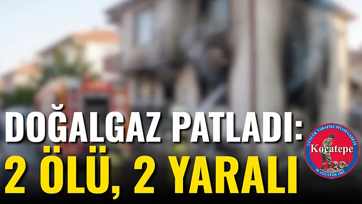 Doğalgaz Patladı: 2 Ölü, 2 Yaralı