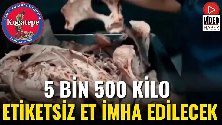 5 Bin 500 Kilo Etiketsiz Et İmha Edilecek