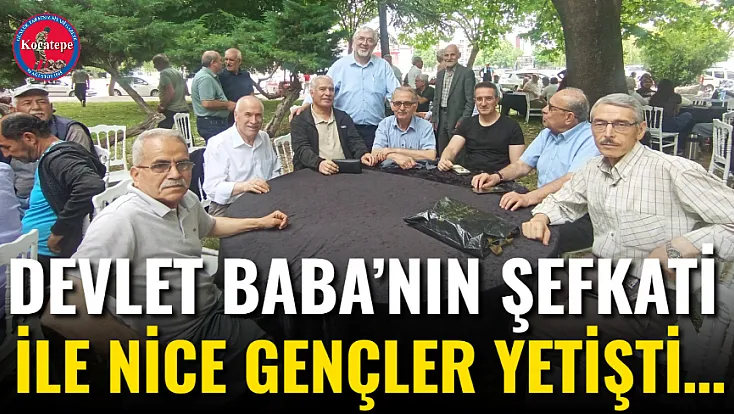 Devlet Baba’nın Şefkati İle Nice Gençler Yetişti…