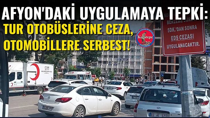 Afyon'daki Uygulamaya Tepki: Tur Otobüslerine Ceza, Otomobillere Serbest!