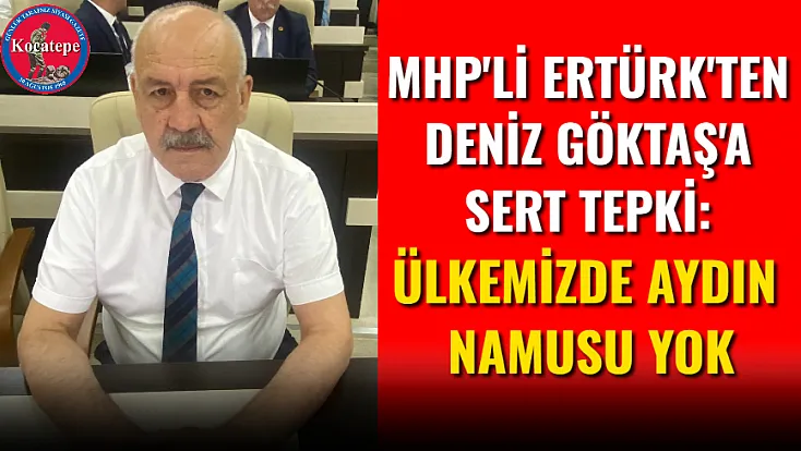 MHP'li Ertürk'ten Deniz Göktaş'a Sert Tepki: Ülkemizde Aydın Namusu Yok