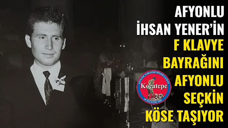 Afyonlu İhsan Yener’in F Klavye Bayrağını Afyonlu Seçkin Köse Taşıyor