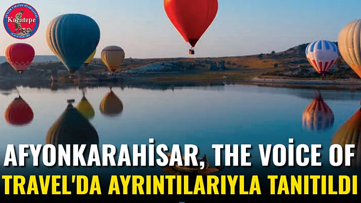 Afyonkarahisar, The Voice Of Travel'da Ayrıntılarıyla Tanıtıldı
