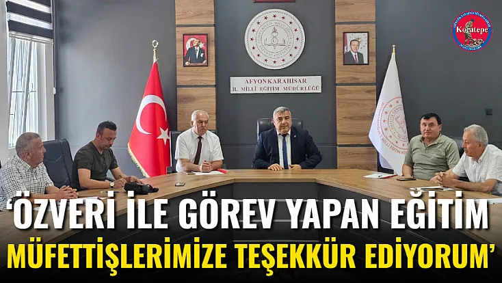 ‘Özveri İle Görev Yapan Eğitim Müfettişlerimize Teşekkür Ediyorum’