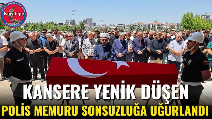 Kansere Yenik Düşen Polis Memuru Sonsuzluğa Uğurlandı