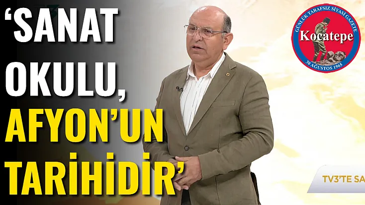‘Sanat Okulu, Afyon’un Tarihidir’