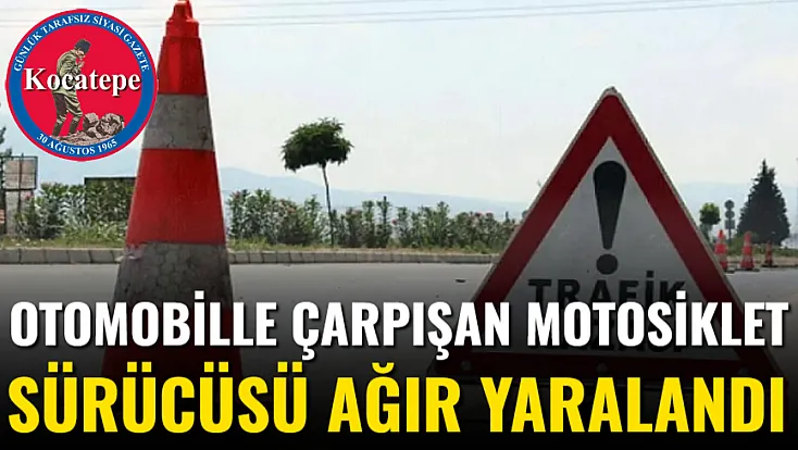 Otomobille Çarpışan Motosiklet Sürücüsü Ağır Yaralandı